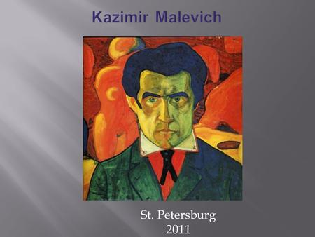 St. Petersburg 2011. Kazimir Severinovich Malevich was born 23 February 1879 in Kiev. The avant-garde artist was born into a family of a factory manager.