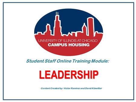 Student Staff Online Training Module: LEADERSHIP Content Created by: Victor Ramirez and David Klawitter.