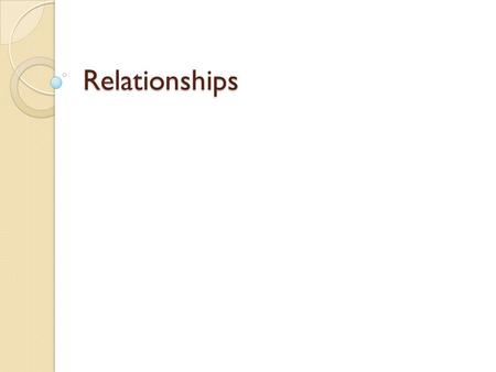 Relationships. Friendship There are different types of friends ◦ Acquaintances – people you have met but do not know well ◦ Casual friends – similar interests.