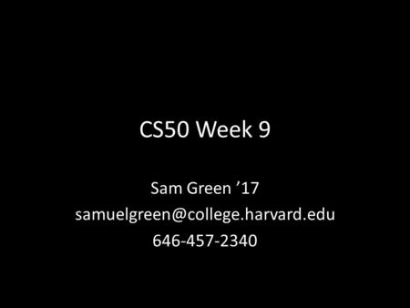 CS50 Week 9 Sam Green ’17 646-457-2340.