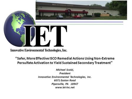 “ Safer, More Effective ISCO Remedial Actions Using Non-Extreme Persulfate Activation to Yield Sustained Secondary Treatment ” Michael Scalzi, President.