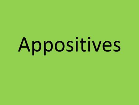 Appositives. An appositive is a word or group of words that renames the noun or pronoun that comes before it. My pet, a magical unicorn, is trained to.