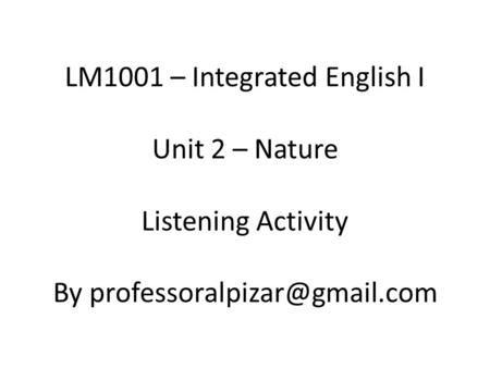 LM1001 – Integrated English I Unit 2 – Nature Listening Activity By