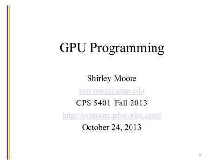 GPU Programming Shirley Moore CPS 5401 Fall 2013