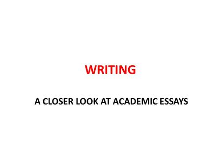 WRITING A CLOSER LOOK AT ACADEMIC ESSAYS. The Introduction Every essay needs an introduction. The role of an introduction is to make the reader want to.