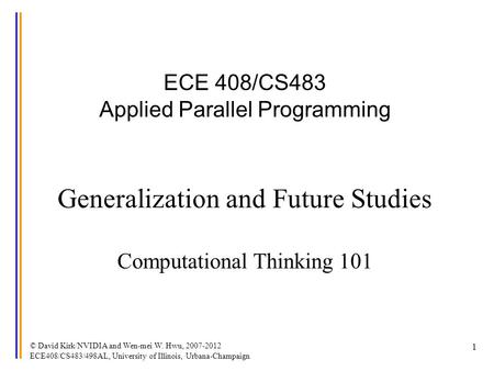 © David Kirk/NVIDIA and Wen-mei W. Hwu, 2007-2012 ECE408/CS483/498AL, University of Illinois, Urbana-Champaign 1 ECE 408/CS483 Applied Parallel Programming.