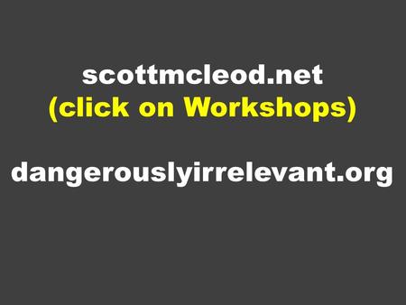 Scottmcleod.net (click on Workshops) dangerouslyirrelevant.org.