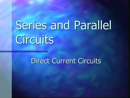 Series and Parallel Circuits Direct Current Circuits.