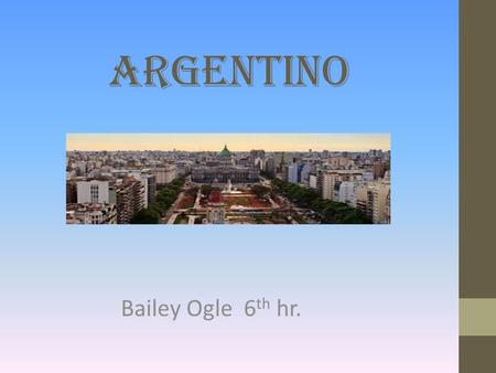 Argentino Bailey Ogle 6 th hr.. Neighboring Countries.