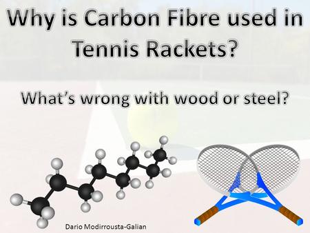 Dario Modirrousta-Galian.  French monks in the 11 th or 12 th century  Wooden tennis rackets.  Introduction of Carbon Fibre.  Popularity growth.