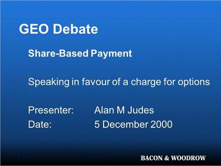 GEO Debate Share-Based Payment Speaking in favour of a charge for options Presenter:Alan M Judes Date:5 December 2000.