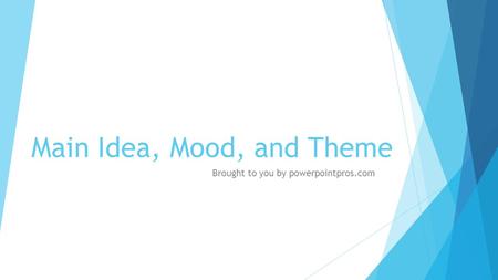 Main Idea, Mood, and Theme Brought to you by powerpointpros.com.