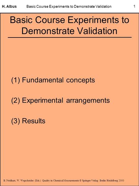 B. Neidhart, W. Wegscheider (Eds.): Quality in Chemical Measurements © Springer-Verlag Berlin Heidelberg 2000 H. Albus Basic Course Experiments to Demonstrate.