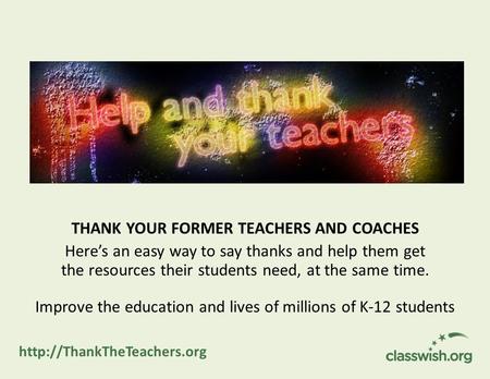 THANK YOUR FORMER TEACHERS AND COACHES Here’s an easy way to say thanks and help them get the resources their students need, at the same time. Improve.