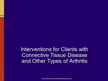 Elsevier items and derived items © 2006 by Elsevier Inc. Interventions for Clients with Connective Tissue Disease and Other Types of Arthritis.