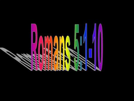 Romans 5:1-10 1Therefore, having been justified by faith, we have peace with God through our Lord Jesus Christ, 2through whom also we have obtained our.