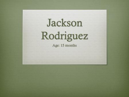 Jackson Rodriguez Age: 15 months.