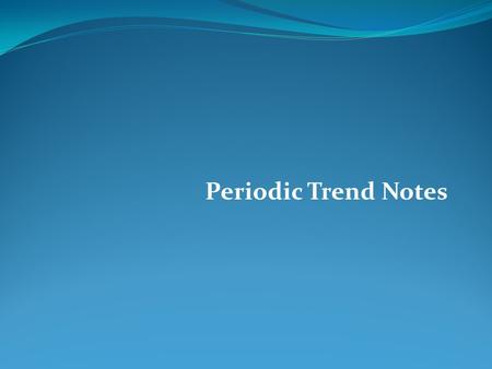 Periodic Trend Notes. the attraction that valence electrons feel from the nucleus depends upon the overall charge of the nucleus and the distance between.