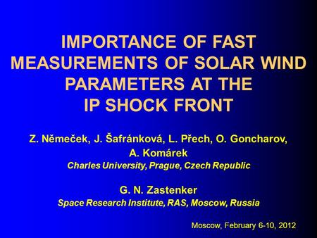 IMPORTANCE OF FAST MEASUREMENTS OF SOLAR WIND PARAMETERS AT THE IP SHOCK FRONT Moscow, February 6-10, 2012 Z. Němeček, J. Šafránková, L. Přech, O. Goncharov,