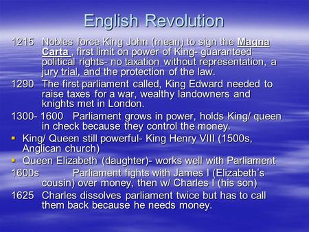 English Revolution 1215Nobles force King John (mean) to sign the Magna Carta, first limit on power of King- guaranteed political rights- no taxation without.