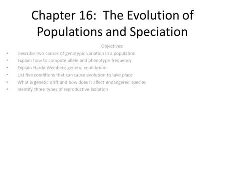 Chapter 16: The Evolution of Populations and Speciation Objectives: Describe two causes of genotypic variation in a population Explain how to compute allele.