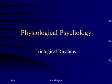 Unit 4Bio Rhthyms1 Physiological Psychology Biological Rhythms.