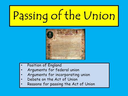 Position of England Arguments for federal union Arguments for incorporating union Debate on the Act of Union Reasons for passing the Act of Union Passing.