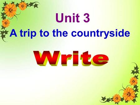 Unit 3 A trip to the countryside Write.