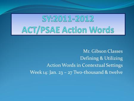 Mr. Gibson Classes Defining & Utilizing Action Words in Contextual Settings Week 14: Jan. 23 – 27 Two-thousand & twelve.