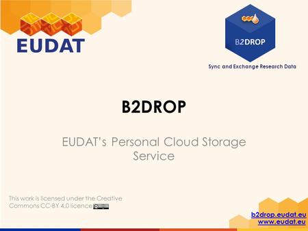 Sync and Exchange Research Data b2drop.eudat.eu www.eudat.eu This work is licensed under the Creative Commons CC-BY 4.0 licence B2DROP EUDAT’s Personal.