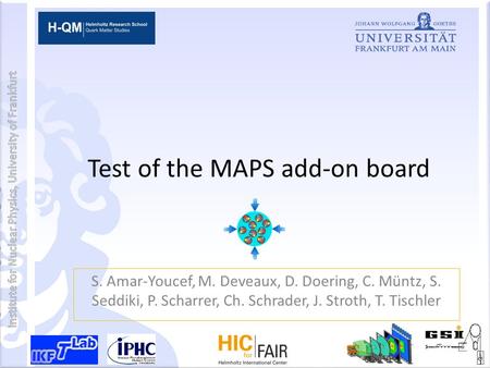 Test of the MAPS add-on board S. Amar-Youcef, M. Deveaux, D. Doering, C. Müntz, S. Seddiki, P. Scharrer, Ch. Schrader, J. Stroth, T. Tischler.