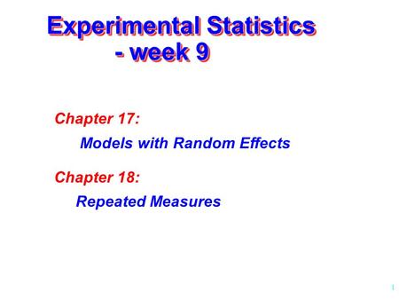 1 Experimental Statistics - week 9 Chapter 17: Models with Random Effects Chapter 18: Repeated Measures.