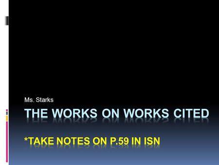 Ms. Starks. Why do I need a works cited page?  Helps you not get expelled!  Ok, maybe not expelled yet…  Lets you give proper credit and you avoid.