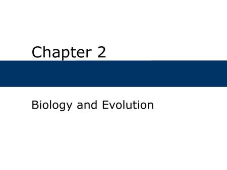 Chapter 2 Biology and Evolution. Chapter Outline  What is Evolution?  What are the forces responsible for Evolution?  What is the molecular basis for.