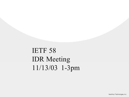 NextHop Technologies, Inc. IETF 58 IDR Meeting 11/13/03 1-3pm.