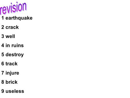 1 earthquake 2 crack 3 well 4 in ruins 5 destroy 6 track 7 injure 8 brick 9 useless.