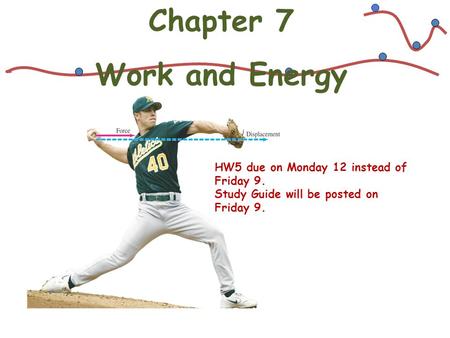 Chapter 7 Work and Energy HW5 due on Monday 12 instead of Friday 9. Study Guide will be posted on Friday 9.