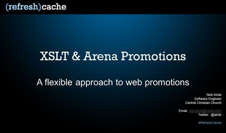 XSLT & Arena Promotions A flexible approach to web promotions Nick Airdo Software Engineer Central Christian Church