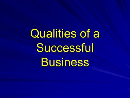 Qualities of a Successful Business. Responding to Change technology changes quickly technology changes quickly allows companies to operate around the.