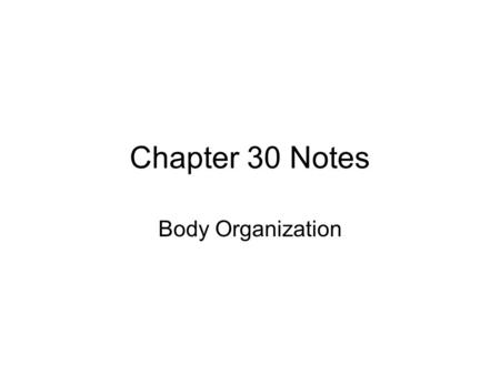 Chapter 30 Notes Body Organization. Body has 4 levels of Structural Organization Cell Tissue Organ Organ System.