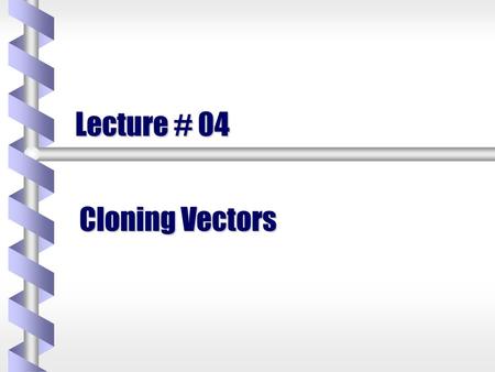 Lecture # 04 Cloning Vectors.