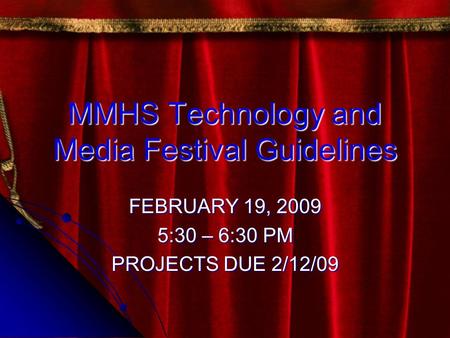 MMHS Technology and Media Festival Guidelines FEBRUARY 19, 2009 5:30 – 6:30 PM PROJECTS DUE 2/12/09.