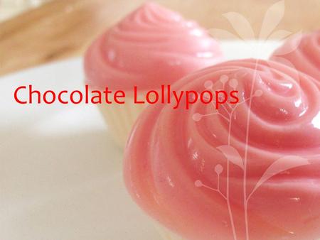 Chocolate Lollypops. $1.00 Colors & Flavors Ingredients & supplies needed. Mold Sticks Bags String Chocolate : -fudge -vanilla -dark chocolate -peanut.