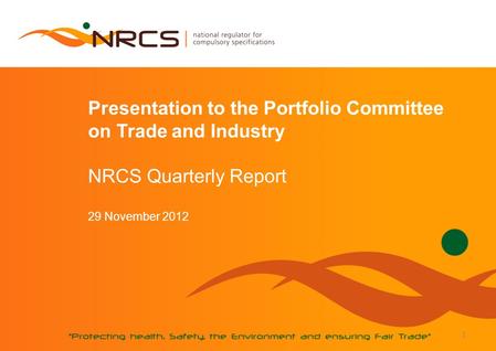 Presentation to the Portfolio Committee on Trade and Industry NRCS Quarterly Report 29 November 2012 1.