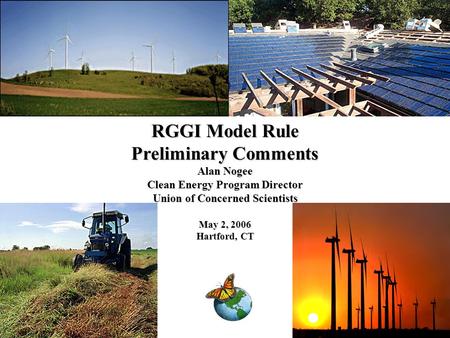 Www.ucsusa.org RGGI Model Rule Preliminary Comments Alan Nogee Clean Energy Program Director Union of Concerned Scientists May 2, 2006 Hartford, CT.