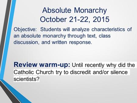 Absolute Monarchy October 21-22, 2015 Objective: Students will analyze characteristics of an absolute monarchy through text, class discussion, and written.