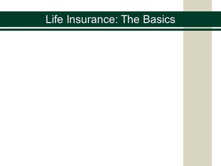 Life Insurance: The Basics. What is the one guarantee in life? You buy health insurance in case you get sick You buy automobile insurance in case you.