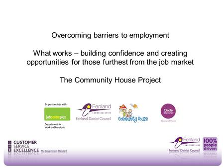 Overcoming barriers to employment What works – building confidence and creating opportunities for those furthest from the job market The Community House.