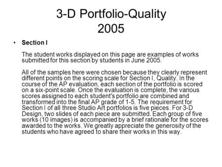 3-D Portfolio-Quality 2005 Section I The student works displayed on this page are examples of works submitted for this section by students in June 2005.