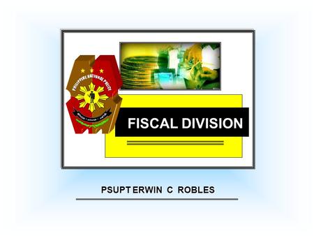 FISCAL DIVISION PSUPT ERWIN C ROBLES. 1.ROLE OF FISCAL DIVISION, ODC. 2.FUNCTIONS OF THE FISCAL DIVISION. 3.ORGANIZATION OF THE FISCAL DIVISION. 4.FUNCTIONS.